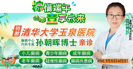 【粽情‌端午·童享未来】5月31日至6月2日，北京癫痫专家双节来蓉领衔会诊，助力患者早日康复